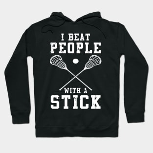 I Beat People With A Stick Funny Lacrosse Player Hoodie